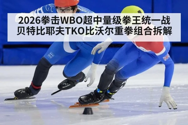 2026拳击WBO超中量级拳王统一战贝特比耶夫TKO比沃尔重拳组合拆解