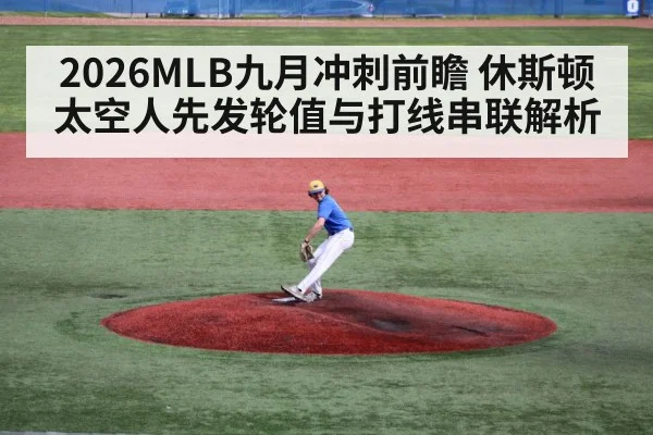 2026MLB九月冲刺前瞻 休斯顿太空人先发轮值与打线串联解析